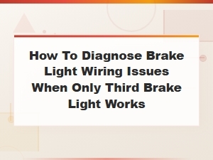 How to Diagnose Brake Light Wiring Issues When Only the Third Brake Light Works