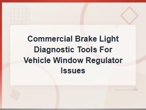 Commercial Brake Light Diagnostic Tools for Vehicle Window Regulator Issues