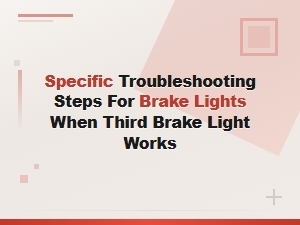 Specific Troubleshooting Steps for Brake Lights When Third Brake Light Works