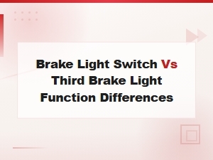 Brake Light Switch vs Third Brake Light: Key Function Differences Explained