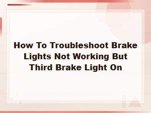 Why Brake Lights Fail but the Third Brake Light Still Works: Troubleshooting Guide