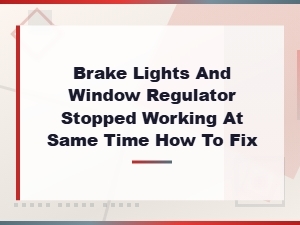 Brake Lights and Window Regulator Stopped Working at Same Time How to Fix