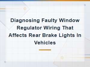 Faulty Window Regulator Wiring That Affects Rear Brake Lights: Diagnosis Guide